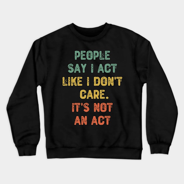 People Say I Act Like I Don't Care. It's Not An Act Crewneck Sweatshirt by Yyoussef101